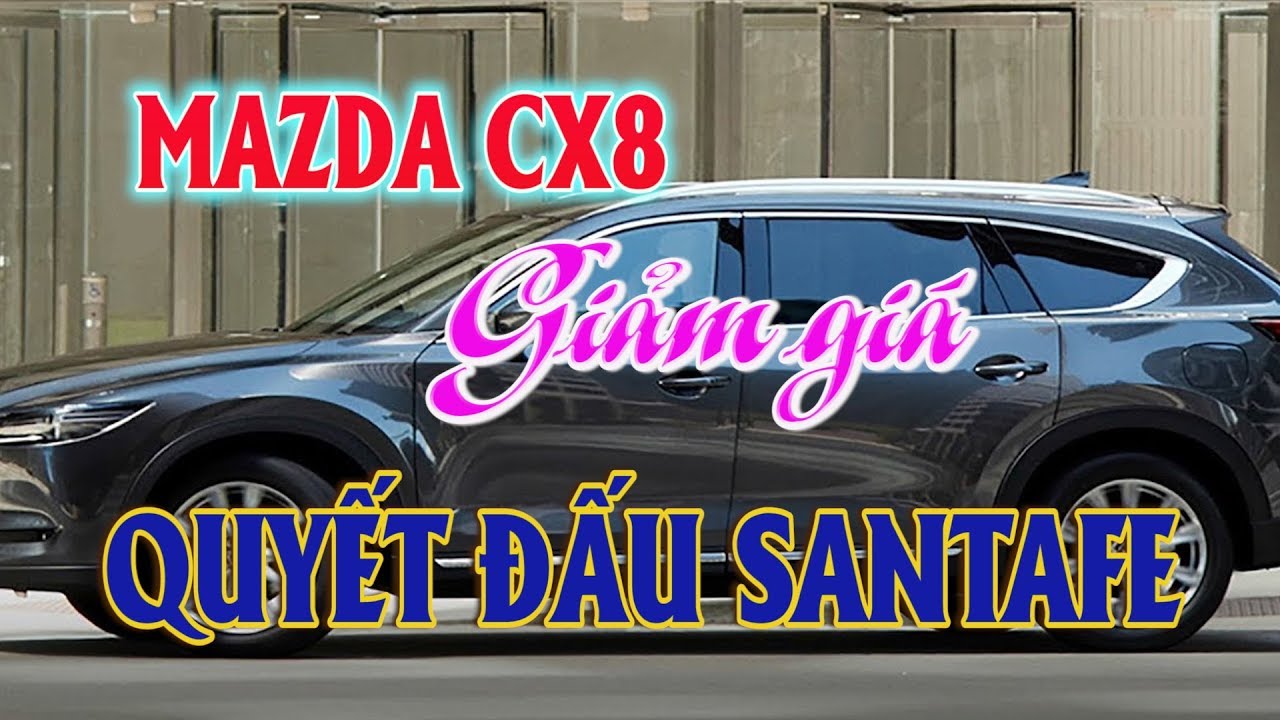 ► Mazda CX8 giảm giá bán cạnh tranh với Santafe  ✔️ Kênh Ô tô giá rẻ