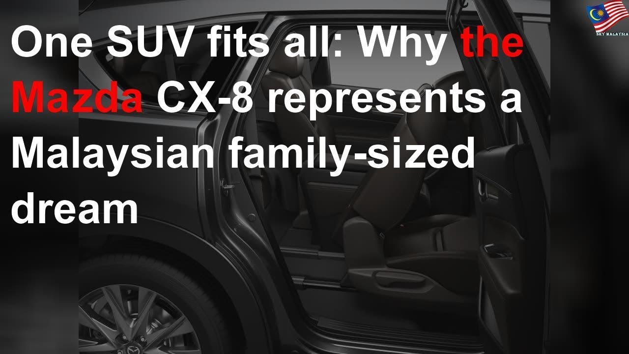 Why the Mazda CX-8 represents a Malaysian family-sized dream