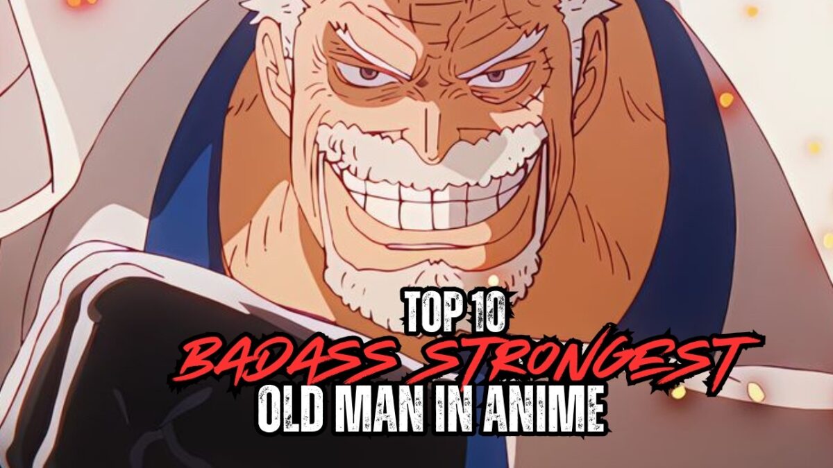 Top 10 Badass Strongest Old Man Characters in Anime