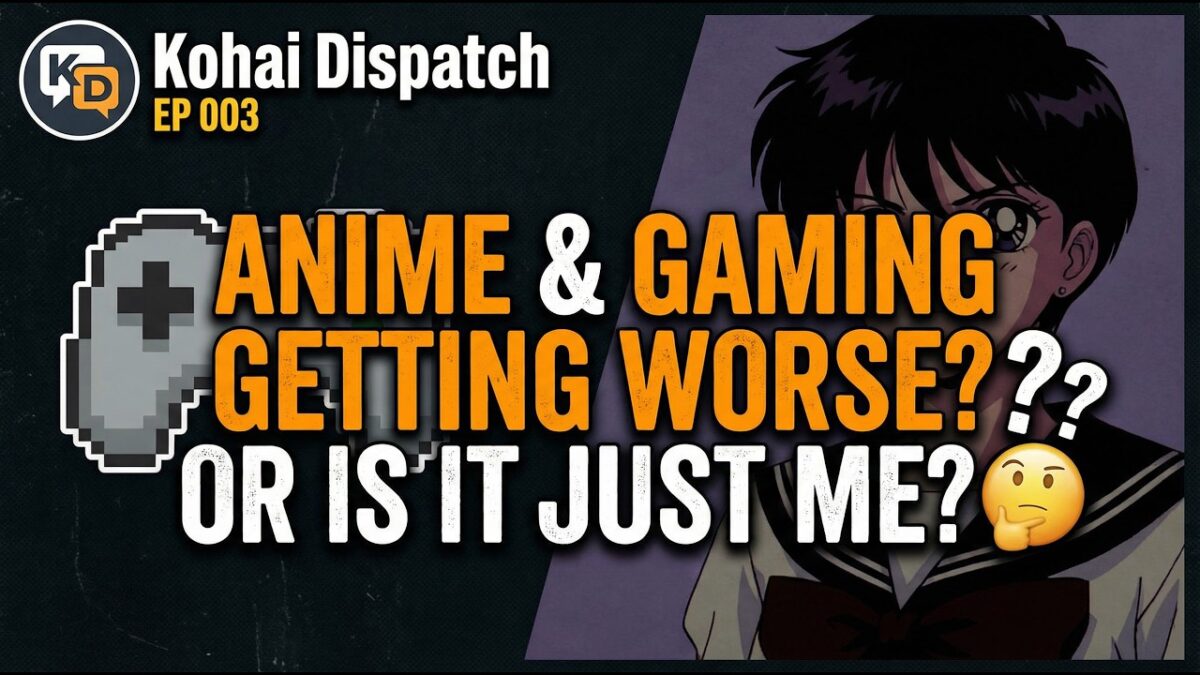 Kohai Dispatch| Episode 003| Is Anime & Gaming Getting Worse?