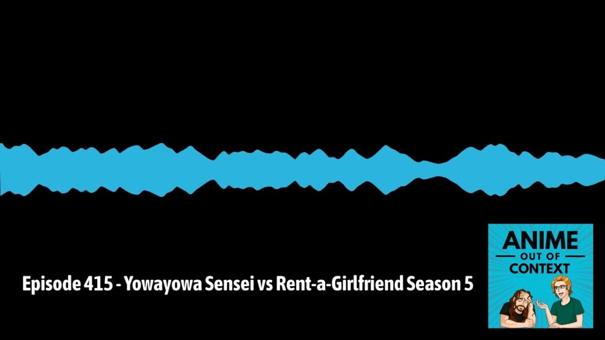 Episode 415 – Yowayowa Sensei vs Rent-a-Girlfriend Season 5 | Anime Out of Context