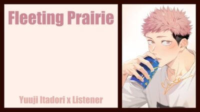 “Fleeting Prarie” | Hanahaki Disease | Yuuji Itadori x Listener {Jujutsu Kaisen Fanfic Reading}