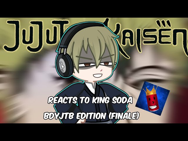 Jujutsu Kaisen reacts to King Soda | BDYJTB Edition FINALE (Feat. Naoya Zenin)