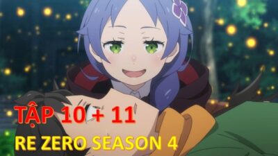 Review Anime | Re: zero SeaSon 4 – Tập 10 + 11 | Bắt Đầu Lại Từ Con Số 0 Tại Thế Giới Khác Mùa 4