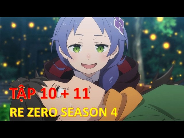 Review Anime | Re: zero SeaSon 4 – Tập 10 + 11 | Bắt Đầu Lại Từ Con Số 0 Tại Thế Giới Khác Mùa 4
