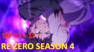 Review Anime | Re: zero SeaSon 4 – Tập 11 + 12 | Bắt Đầu Lại Từ Con Số 0 Tại Thế Giới Khác Mùa 4