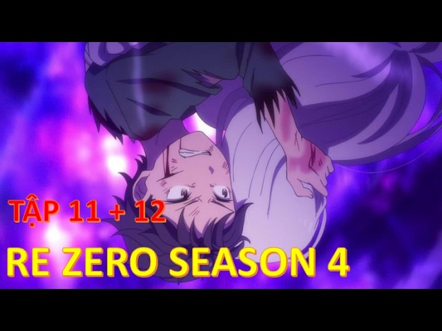 Review Anime | Re: zero SeaSon 4 – Tập 11 + 12 | Bắt Đầu Lại Từ Con Số 0 Tại Thế Giới Khác Mùa 4