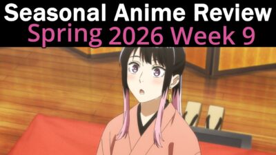 Seasonal Anime Review: Spring 2026 Week 9
