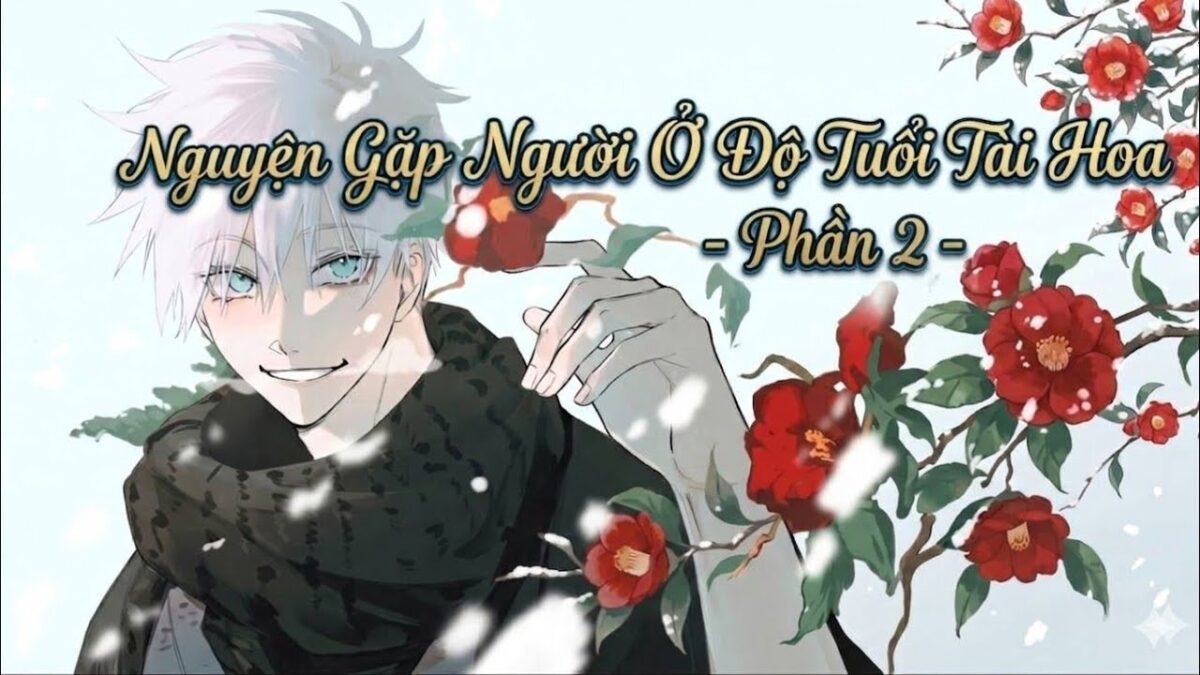 [ Đn Jujutsu Kaisen ] Nguyện Gặp Người Ở Độ Tuổi Tài Hoa – Phần 2