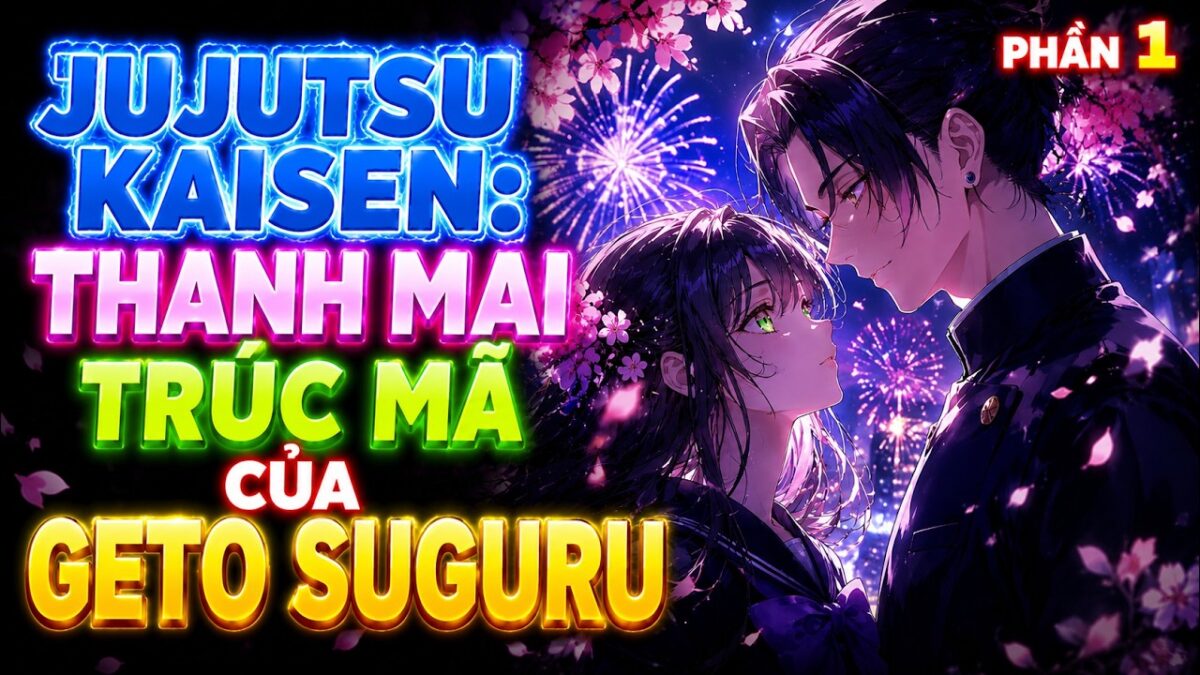 Jujutsu Kaisen: Thanh Mai Trúc Mã Của Geto Suguru | phần 1 | Lam Lam