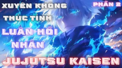 Jujutsu Kaisen: Vừa Xuyên Không Đã Thức Tỉnh Luân Hồi Nhãn | Phần 2 | Lam Lam