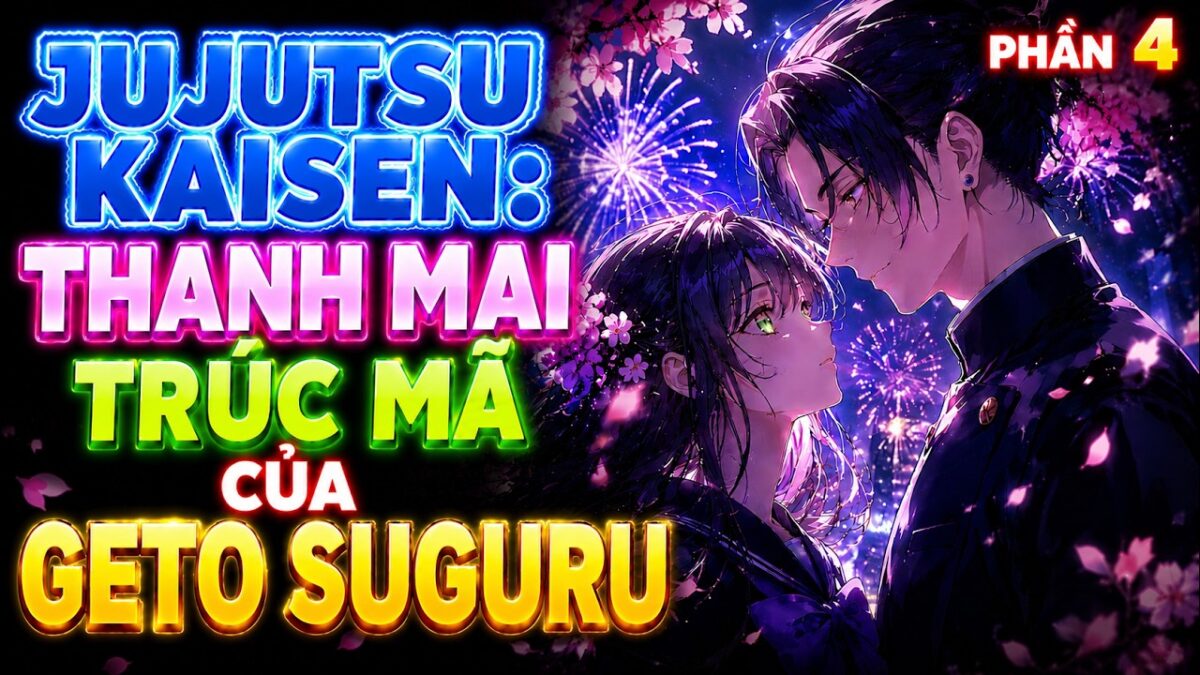 Jujutsu Kaisen: Thanh Mai Trúc Mã Của Geto Suguru | phần 4 | Lam Lam