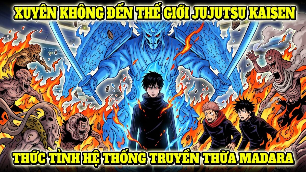 XUYÊN KHÔNG ĐẾN THẾ GIỚI JUJUTSU KAISEN, BẤT NGỜ THỨC TỈNH HỆ THỐNG TRUYỀN THỪA MADARA