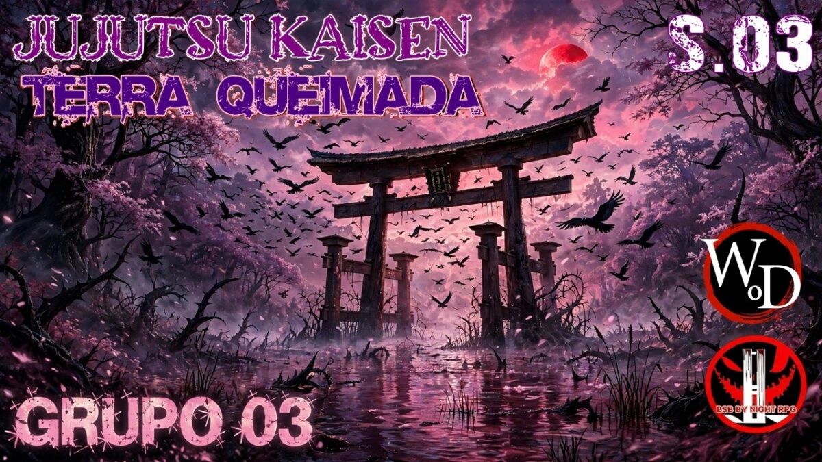 [WOD] FEITICEIROS: JUJUTSU KAISEN BR – TERRA QUEIMADA [GRUPO 03|S.03|+18]